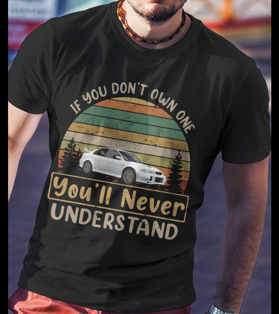 If You Don't Own One You'll Never Understand Mitsubishi Evolution T-Shirt