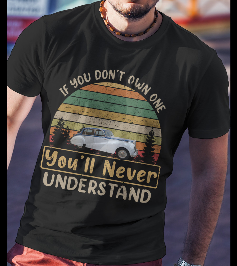 Armstrong Siddeley If You Don't Own One You'll Never Understand Vintage Car Scene T-Shirt