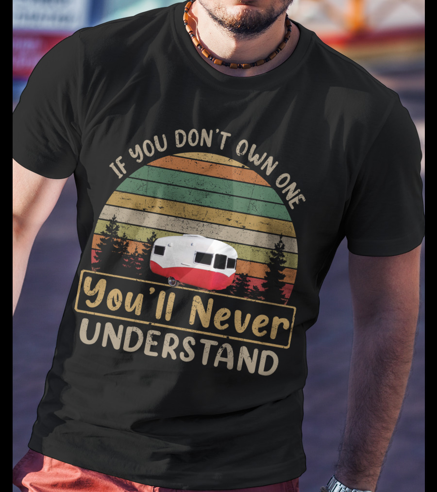 If You Don't Own One You'll Never Understand Vintage Sunliner Caravans T-Shirt