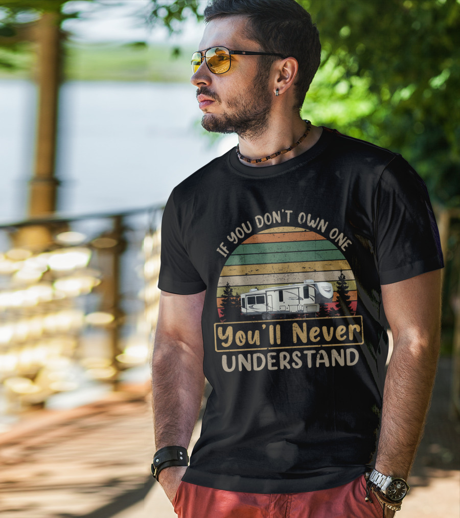 If You Don't Own One You'll Never Understand Forest River Heritage Glen T-Shirt