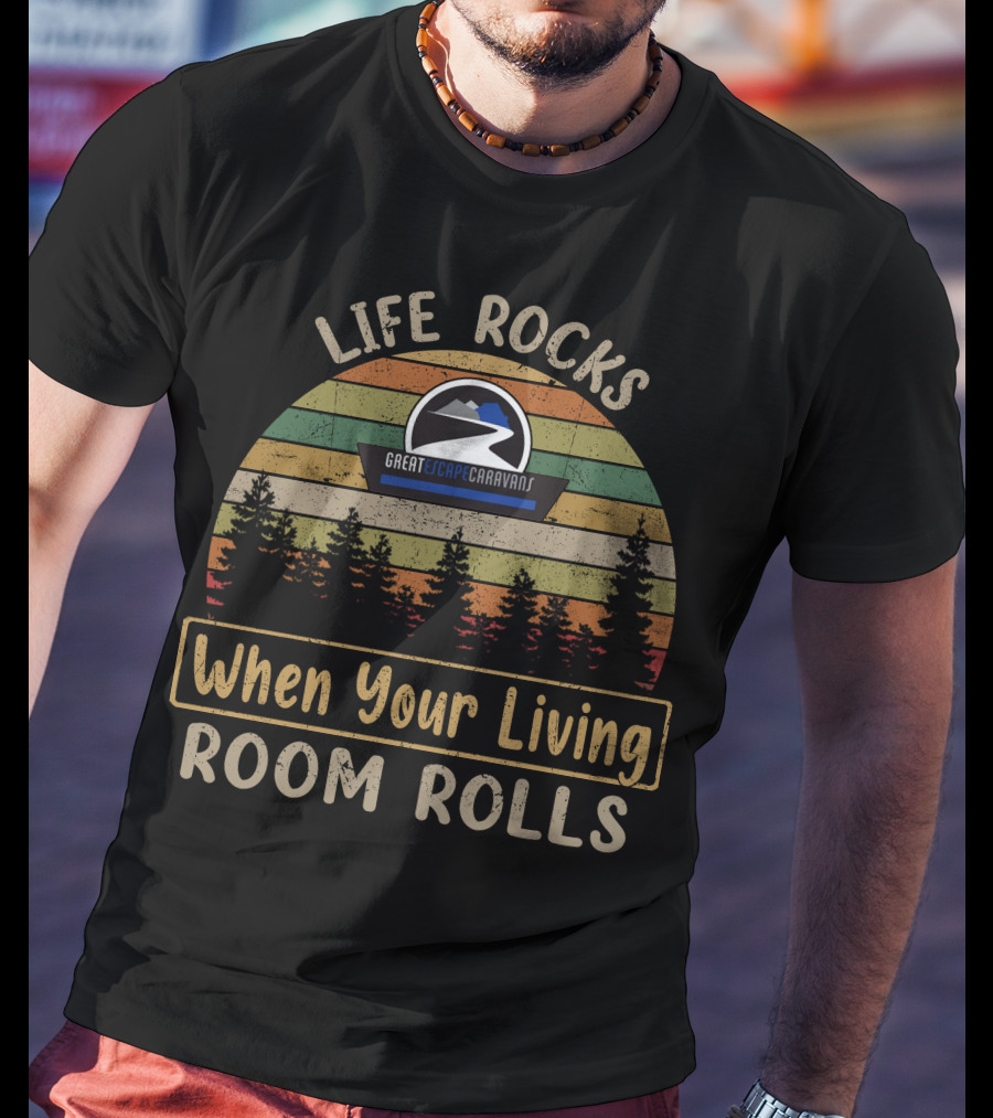 Life Rocks When Your Living Room Rolls Great Escape Caravans T-Shirt
