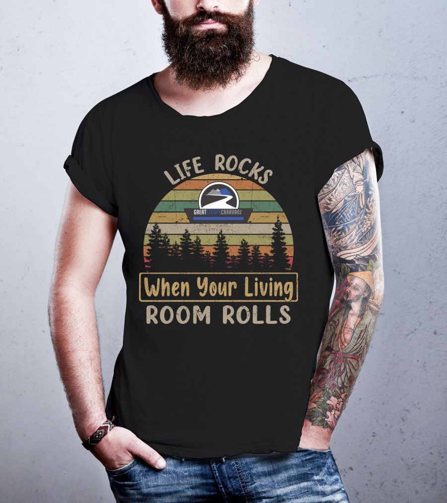 Life Rocks When Your Living Room Rolls Great Escape Caravans T-Shirt