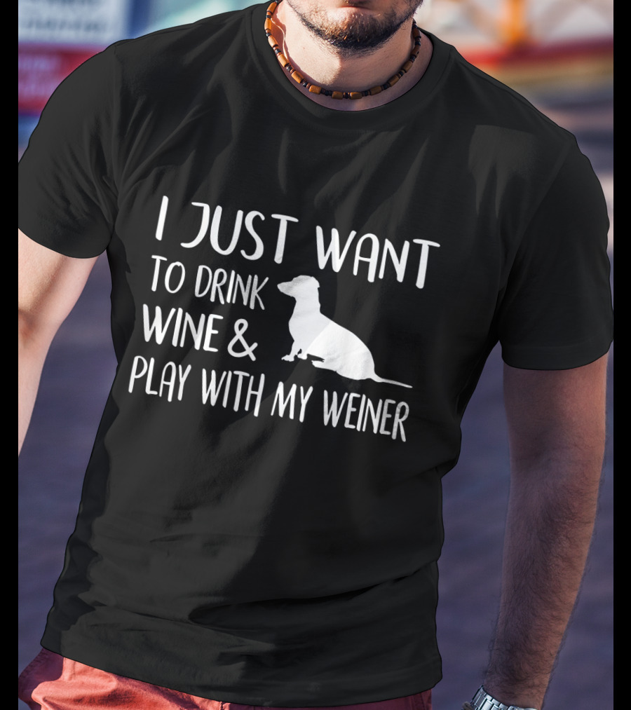I Just Want To Drink Wine And Play With My Wiener Dog Dachshund Lover T-Shirt