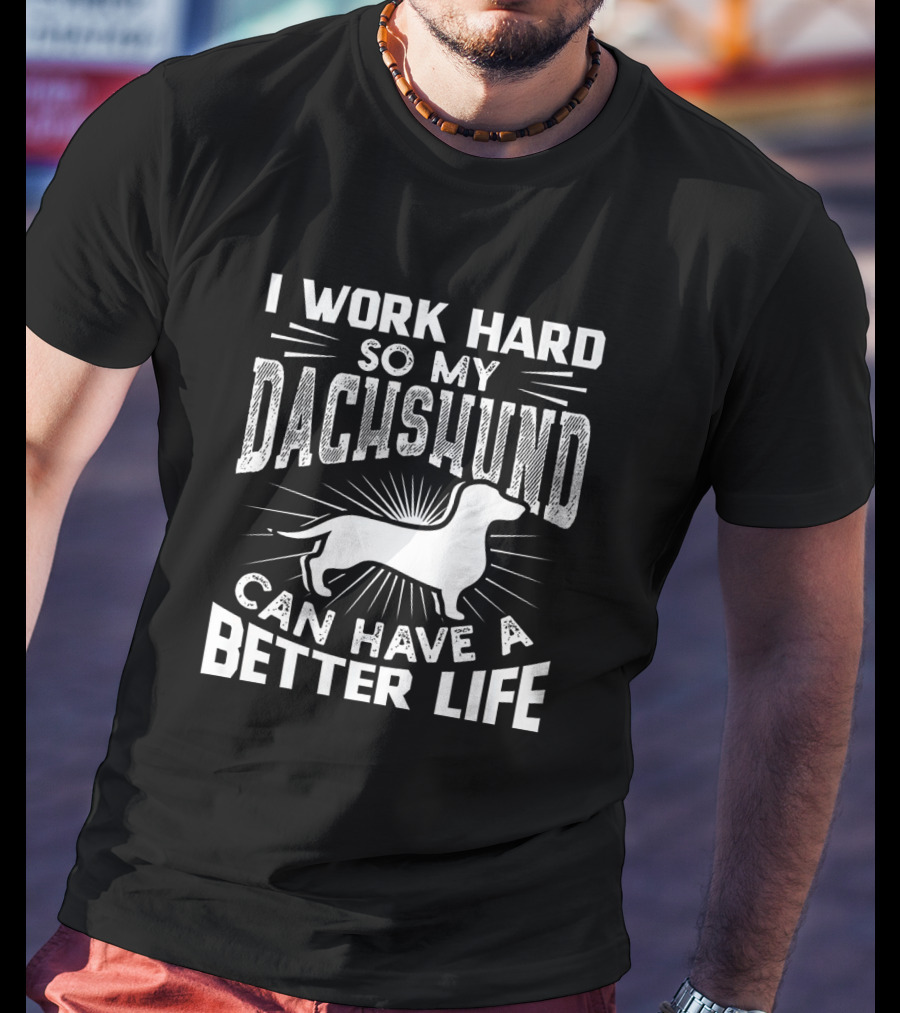 I Work Hard So My Dachshund Can Have A Better Life Retro Bold Text With Dachshund T-Shirt