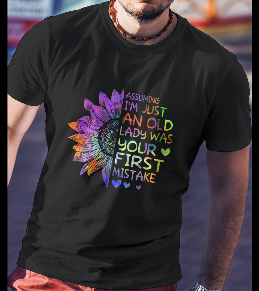 Assuming I'm Just An Old Lady Was Your First Mistake Colorful Sunflower Heart T-Shirt