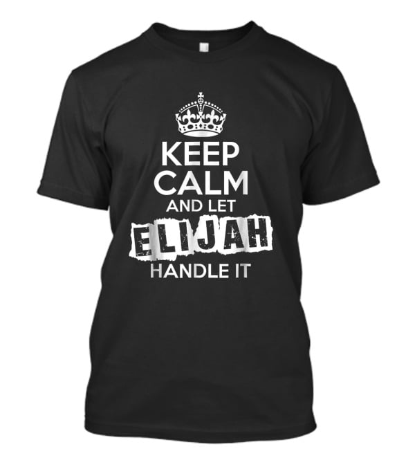 Keep Calm And Let Elijah Handle It Bold Customized Name T-Shirt