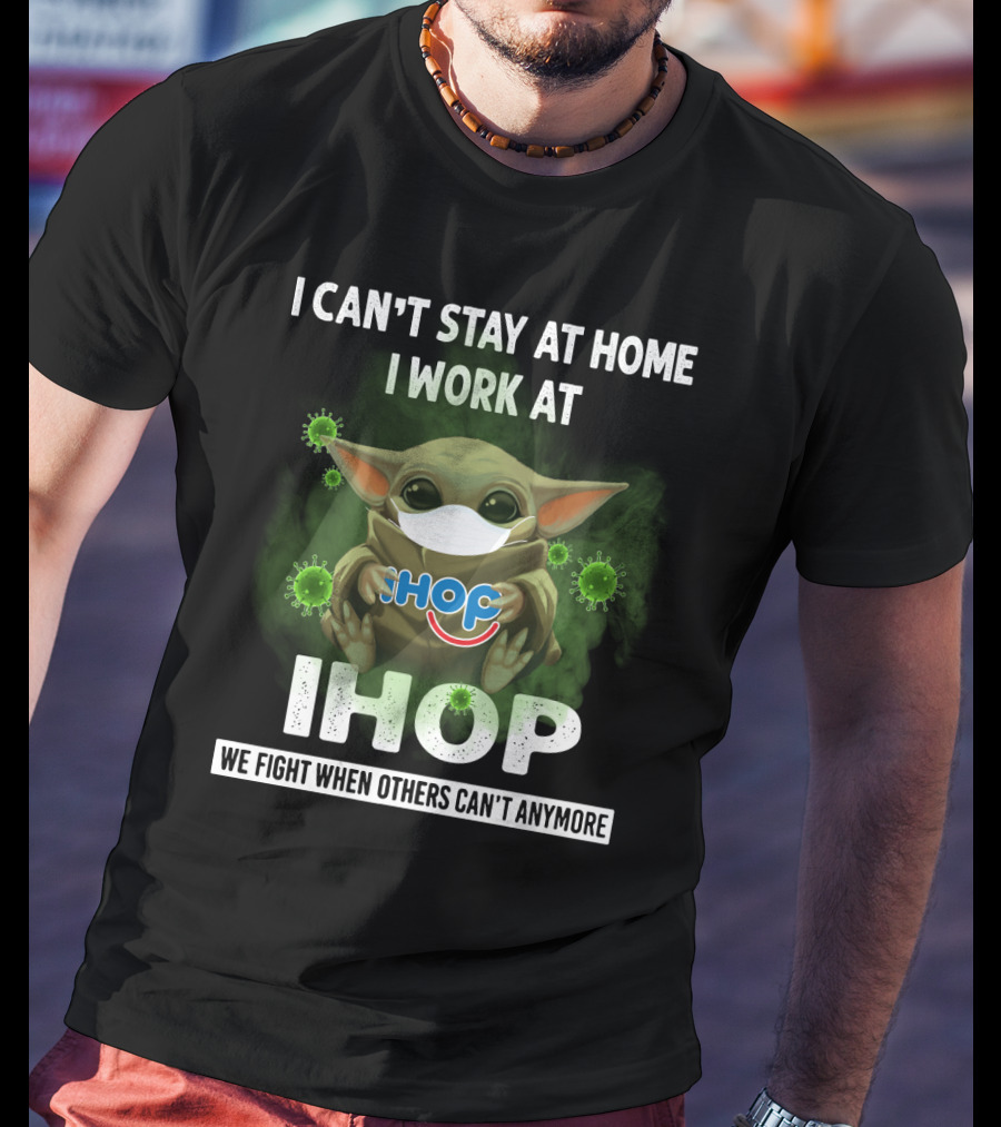 I Can't Stay At Home I Work At Ihop We Fight When Others Can't Anymore T-Shirt