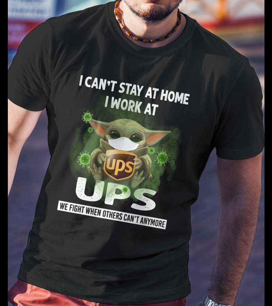 I Can't Stay At Home I Work At UPS We Fight When Others Can't Anymore T-Shirt