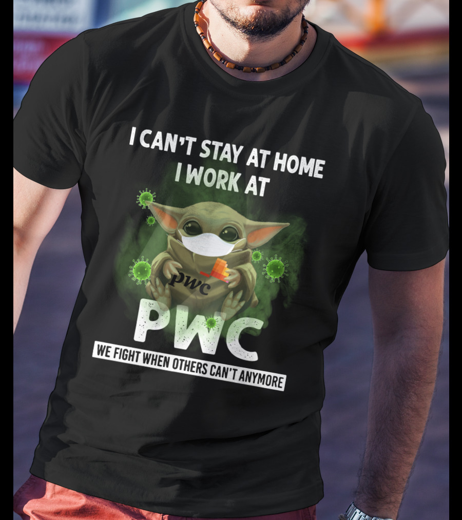 I Can't Stay At Home I Work At Pwc We Fight When Others Can't Anymore T-Shirt