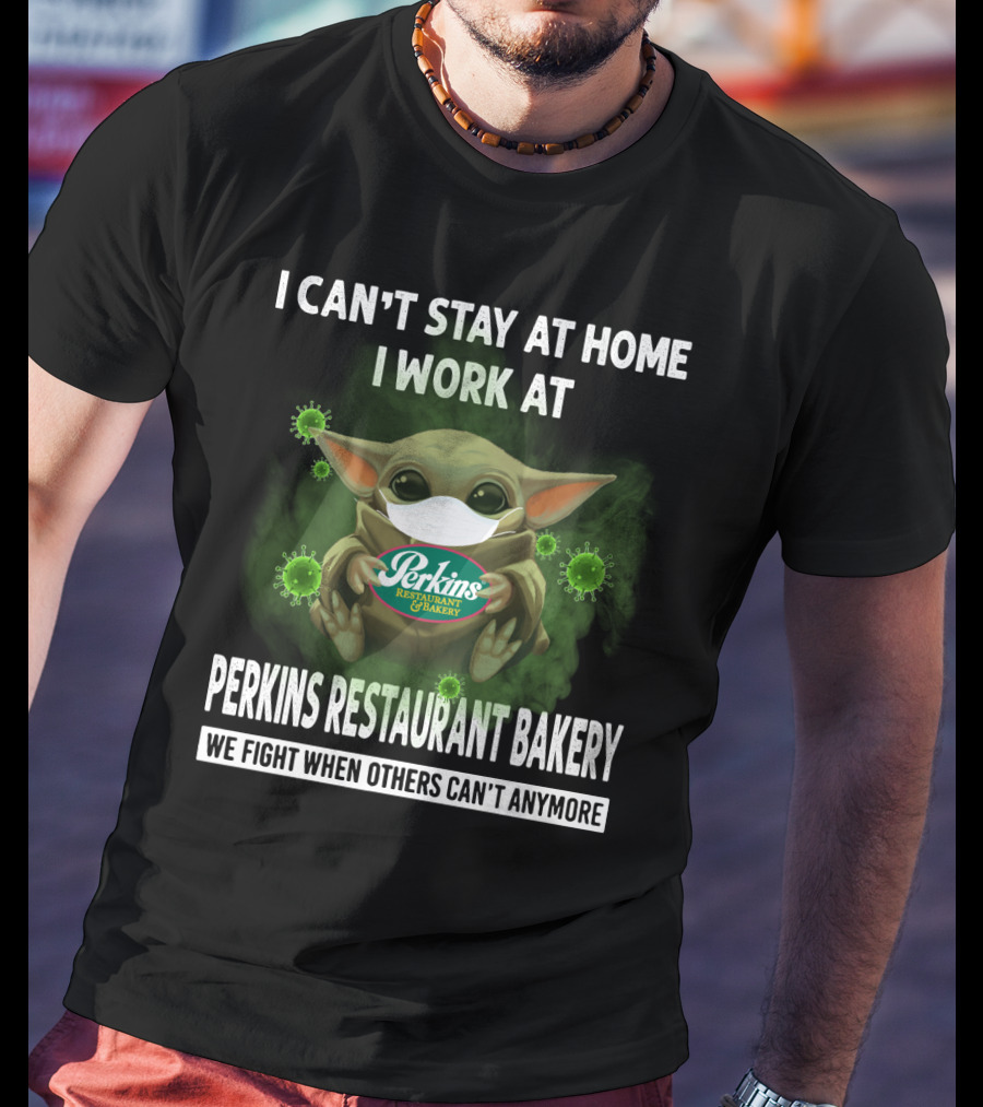 I Can't Stay At Home I Work At Perkins Restaurant Bakery We Fight When Others Can't Anymore T-Shirt