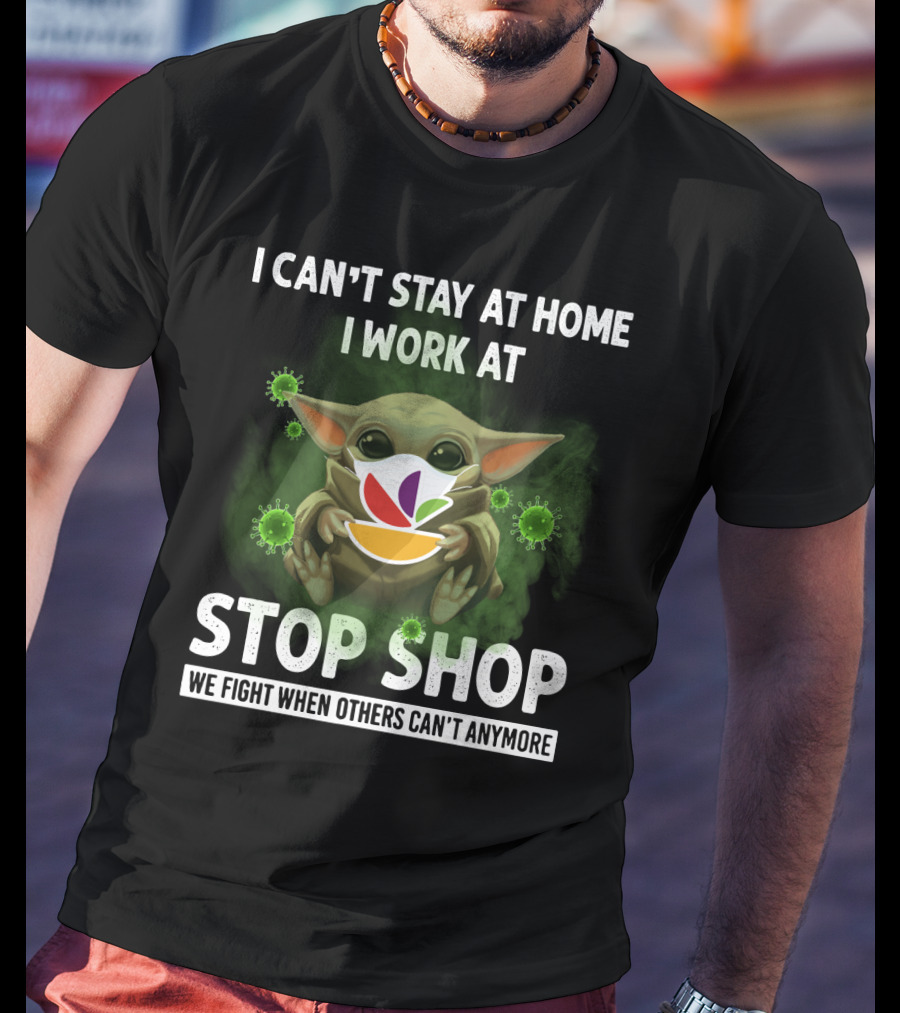 I Can't Stay At Home I Work At Stop Shop We Fight When Others Can't Anymore T-Shirt