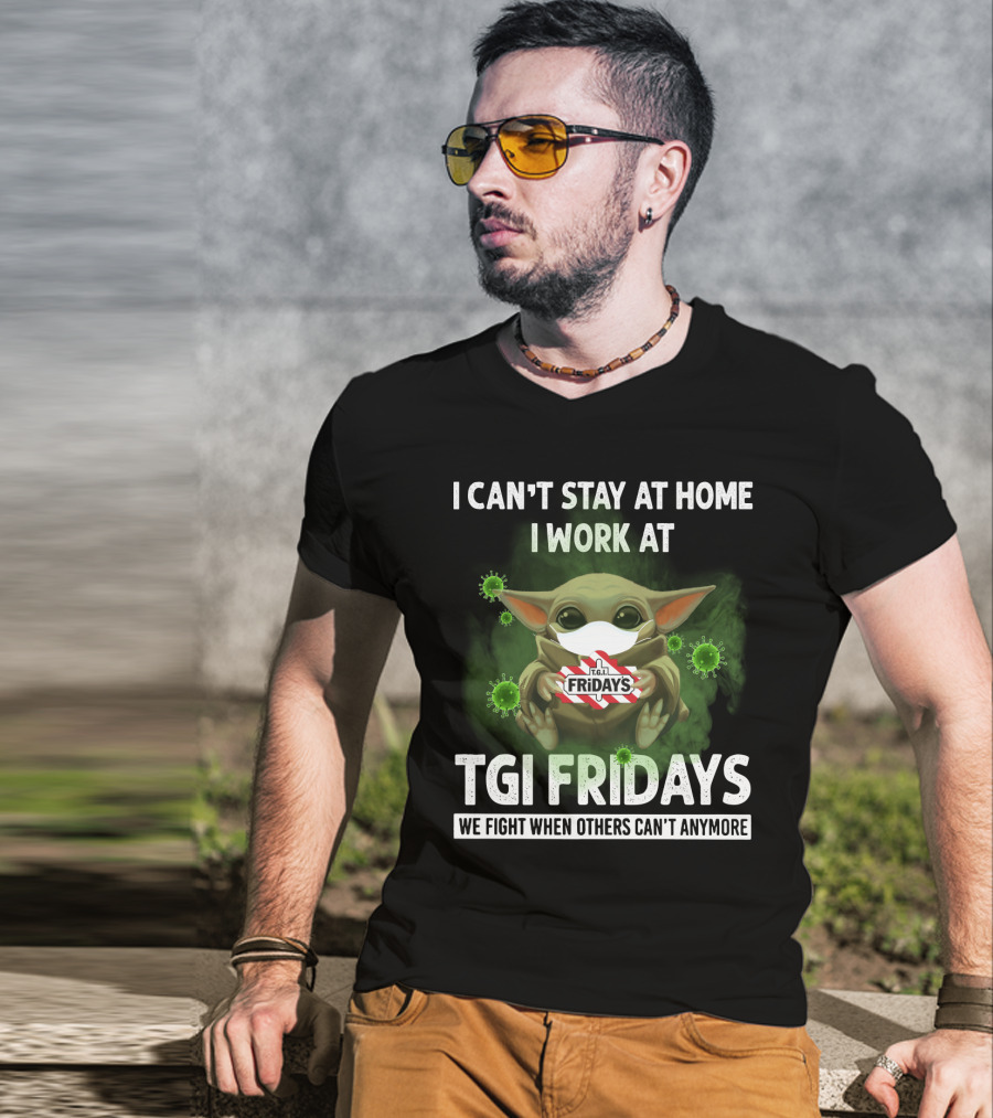 I Can't Stay At Home I Work At Tgi Fridays We Fight When Others Can't Anymore T-Shirt