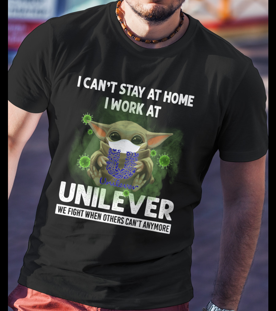 I Can't Stay At Home I Work At Unilever We Fight When Others Can't Anymore T-Shirt
