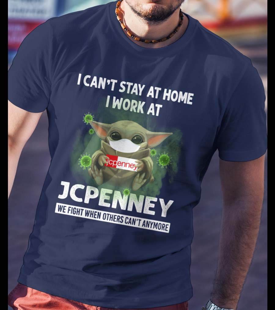 I Can't Stay At Home I Work At Jcpenney We Fight When Others Can't Anymore T-Shirt
