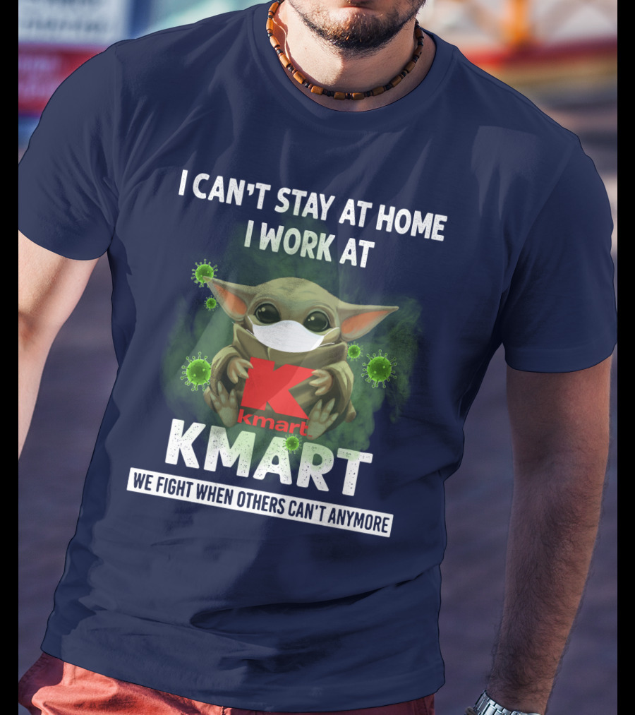 I Can't Stay At Home I Work At Kmart We Fight When Others Can't Anymore T-Shirt