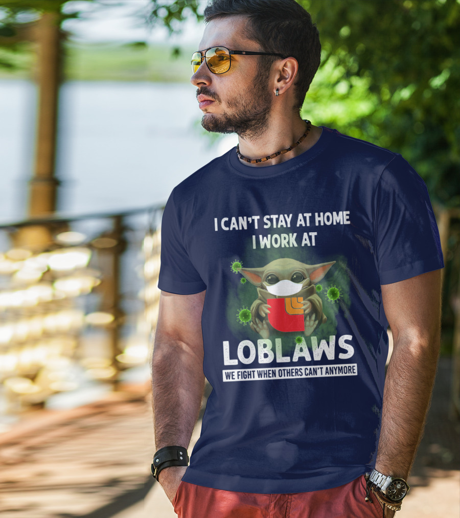 I Can't Stay At Home I Work At Loblaws We Fight When Others Can't Anymore T-Shirt