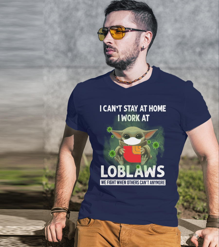 I Can't Stay At Home I Work At Loblaws We Fight When Others Can't Anymore T-Shirt