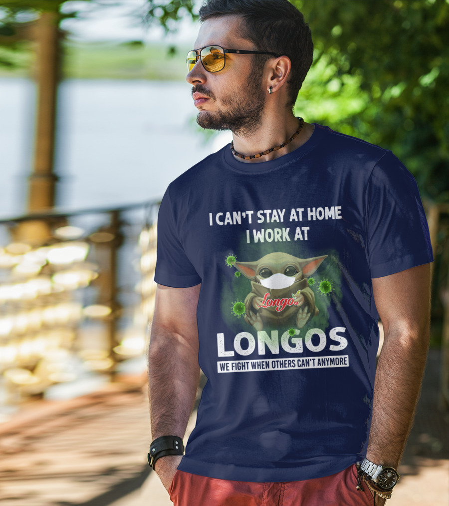 I Can't Stay At Home I Work At Longos We Fight When Others Can't Anymore T-Shirt