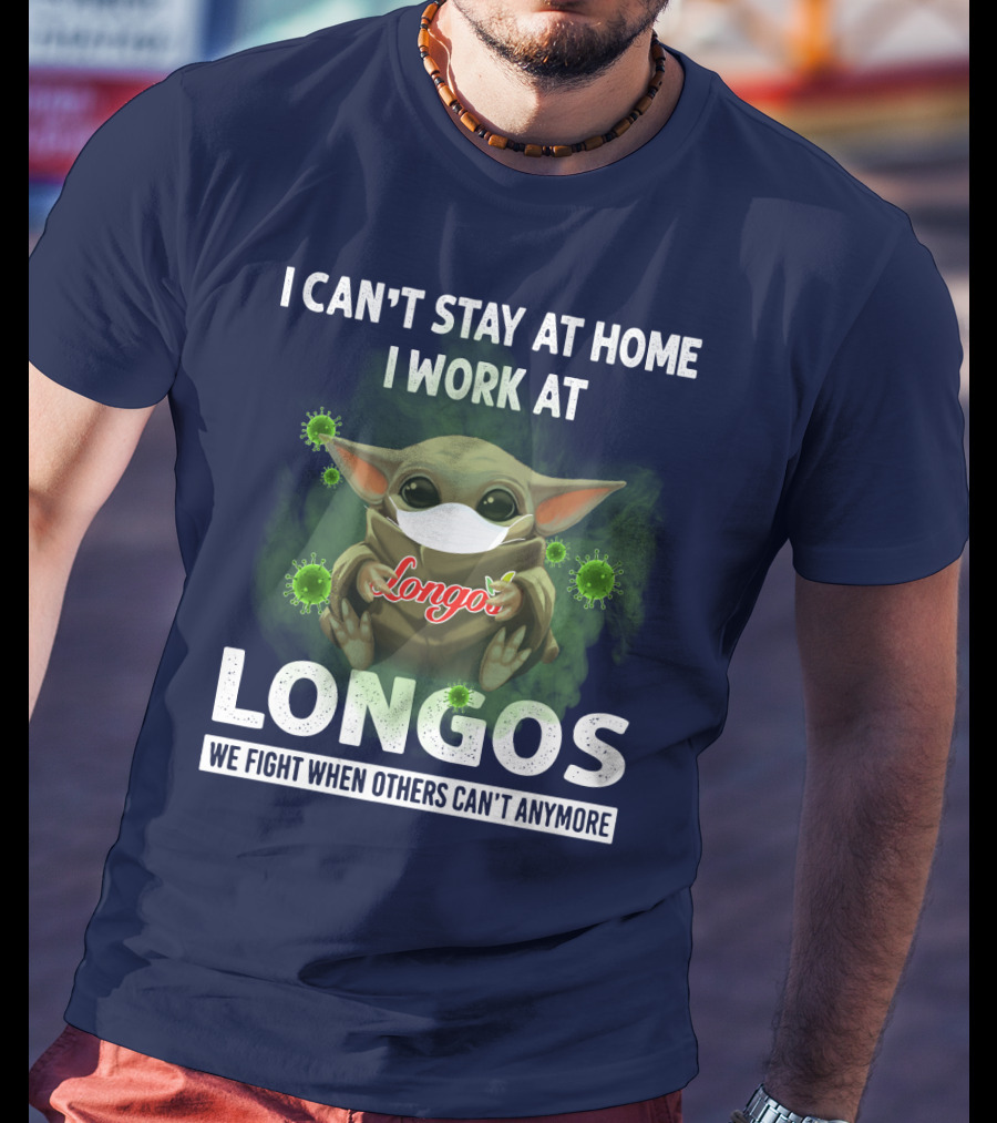 I Can't Stay At Home I Work At Longos We Fight When Others Can't Anymore T-Shirt