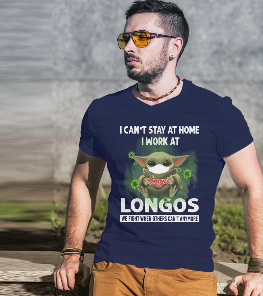 I Can't Stay At Home I Work At Longos We Fight When Others Can't Anymore T-Shirt