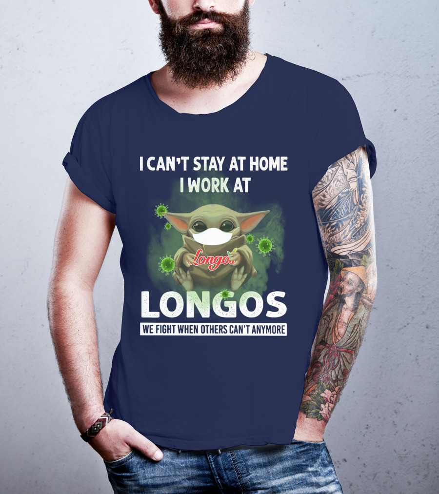 I Can't Stay At Home I Work At Longos We Fight When Others Can't Anymore T-Shirt