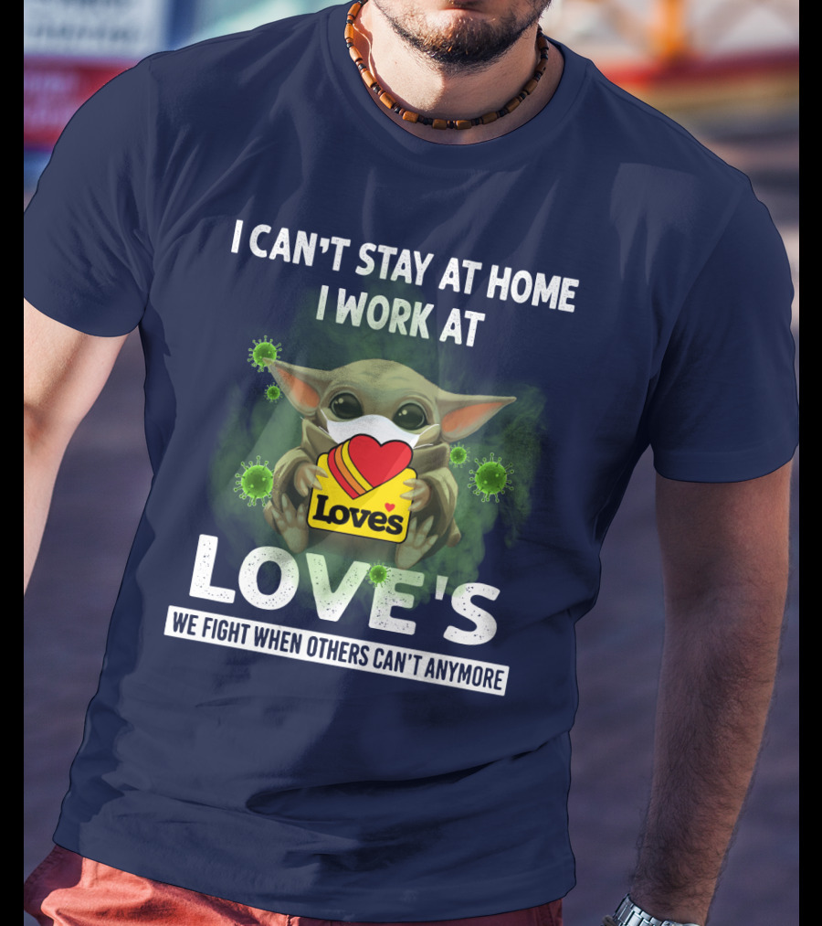 I Can't Stay At Home I Work At Love's We Fight When Others Can't Anymore T-Shirt