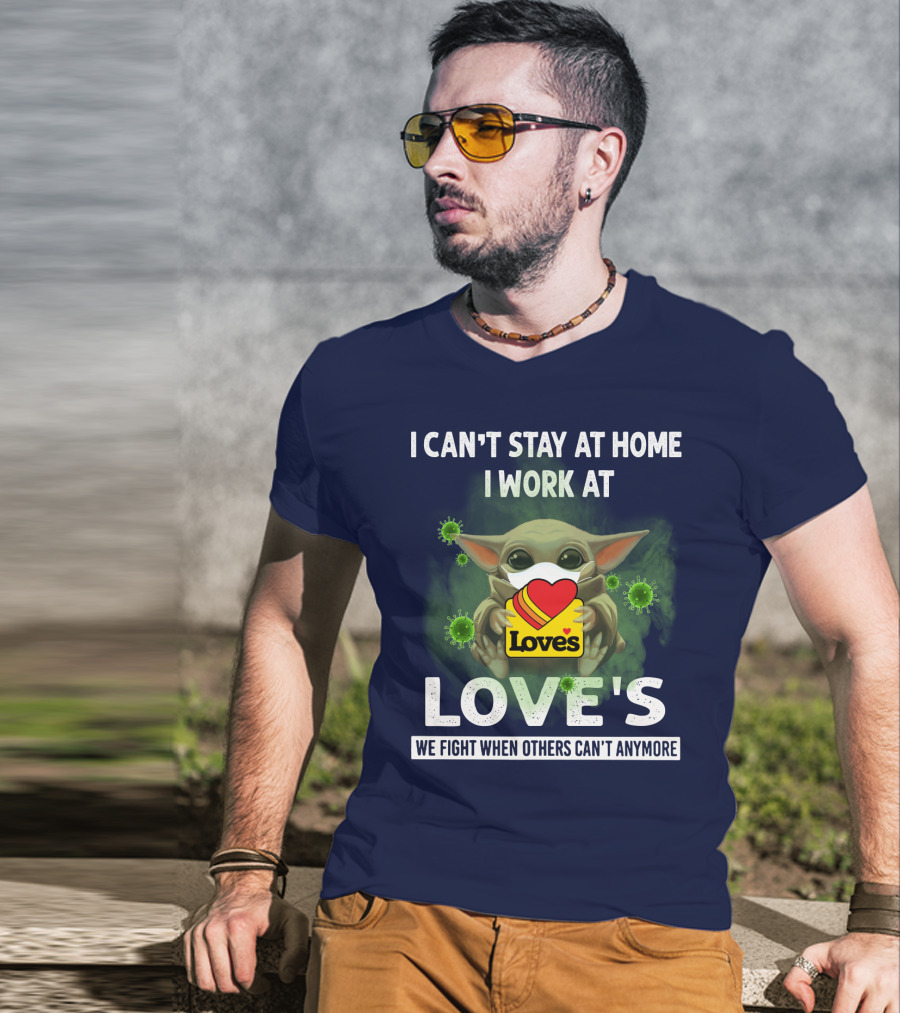 I Can't Stay At Home I Work At Love's We Fight When Others Can't Anymore T-Shirt