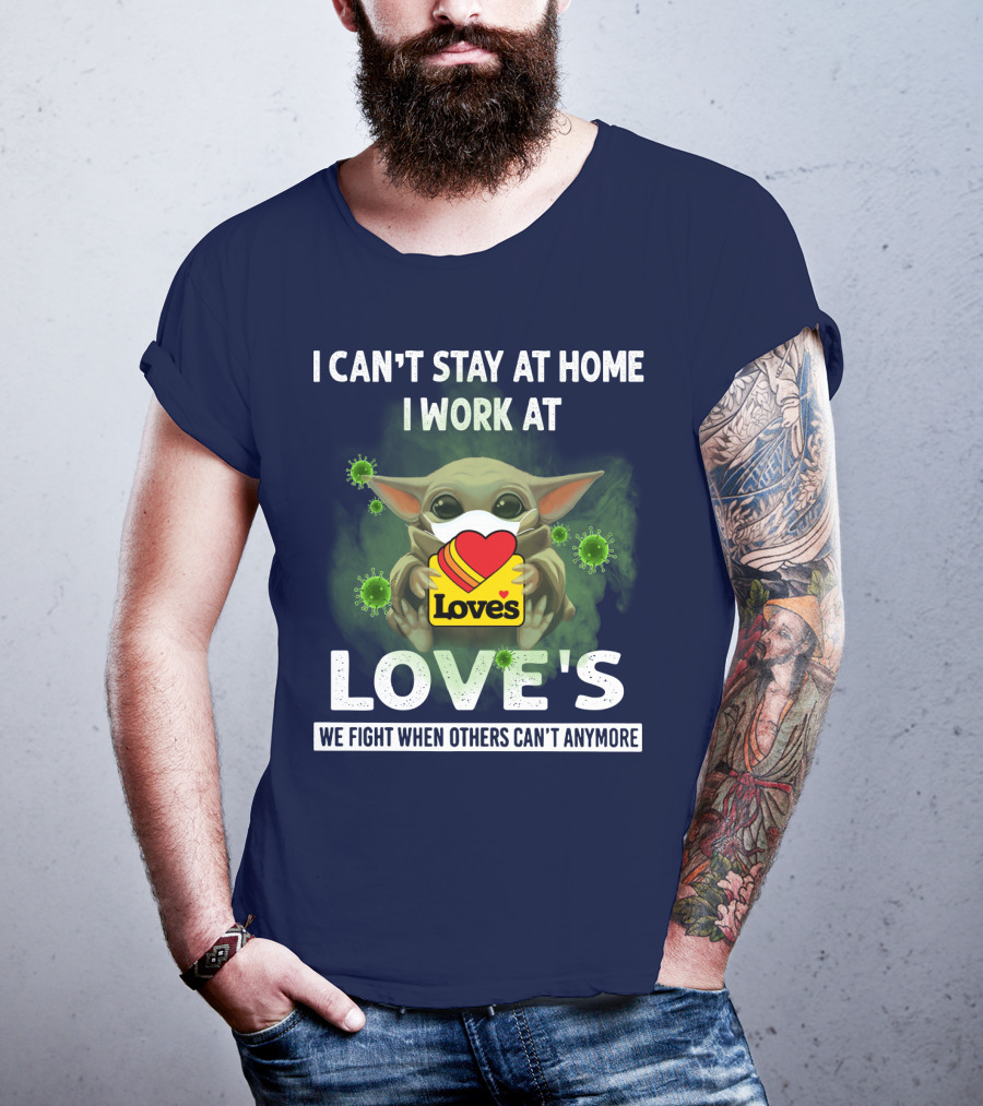 I Can't Stay At Home I Work At Love's We Fight When Others Can't Anymore T-Shirt