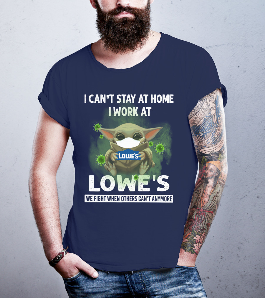 I Can't Stay At Home I Work At Lowe's We Fight When Others Can't Anymore T-Shirt