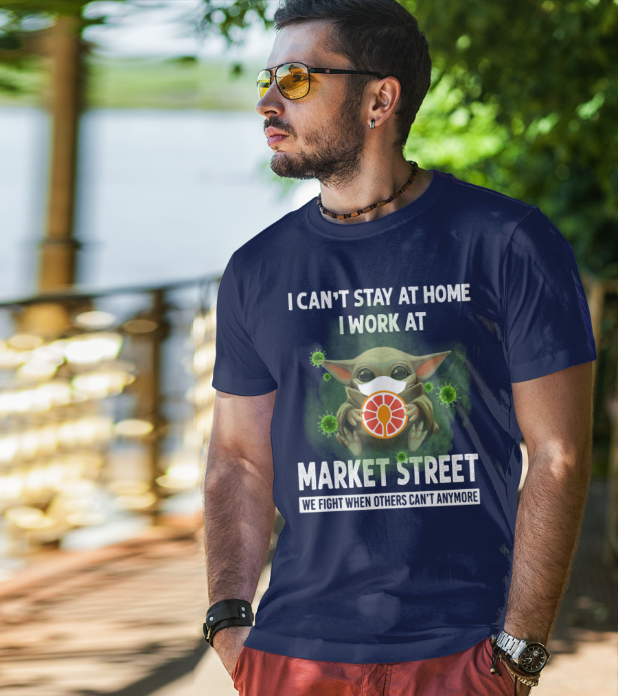 I Can't Stay At Home I Work At Market Street We Fight When Others Can't Anymore T-Shirt