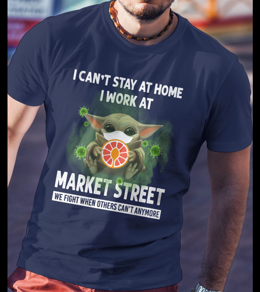 I Can't Stay At Home I Work At Market Street We Fight When Others Can't Anymore T-Shirt