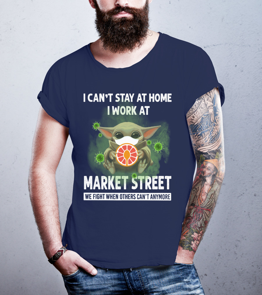 I Can't Stay At Home I Work At Market Street We Fight When Others Can't Anymore T-Shirt