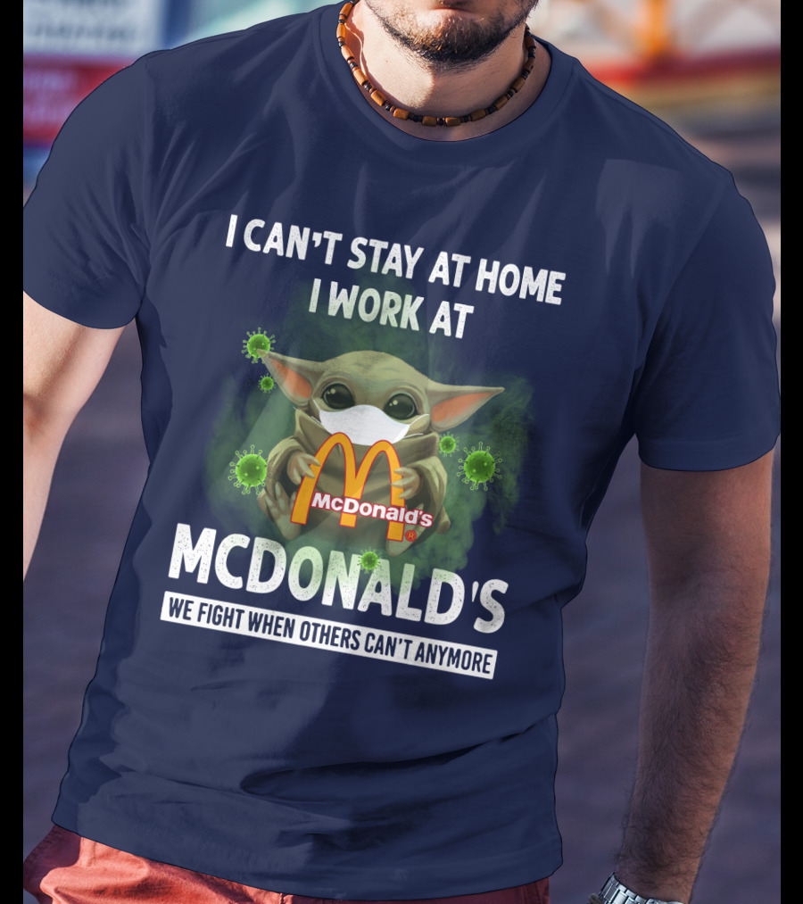 I Can't Stay At Home I Work At Mcdonald's We Fight When Others Can't Anymore T-Shirt