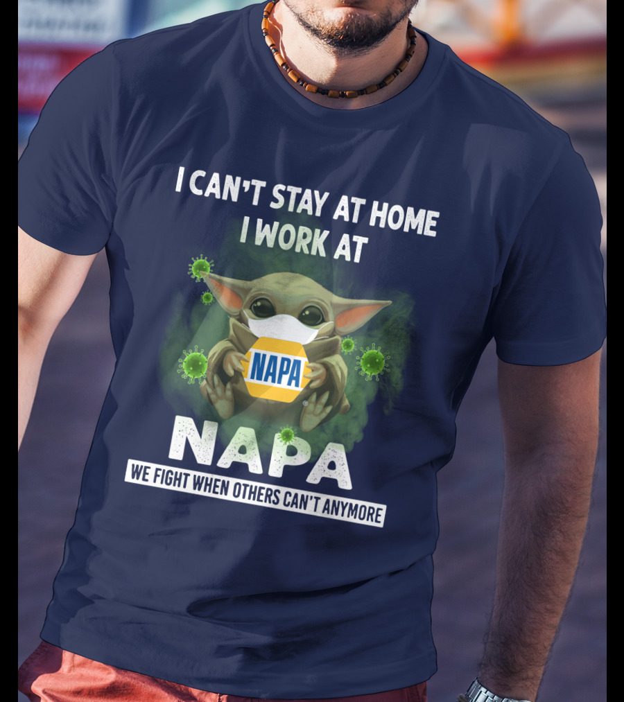 I Can't Stay At Home I Work At Napa We Fight When Others Can't Anymore T-Shirt