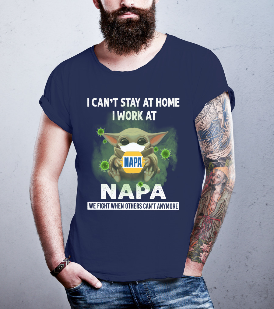 I Can't Stay At Home I Work At Napa We Fight When Others Can't Anymore T-Shirt