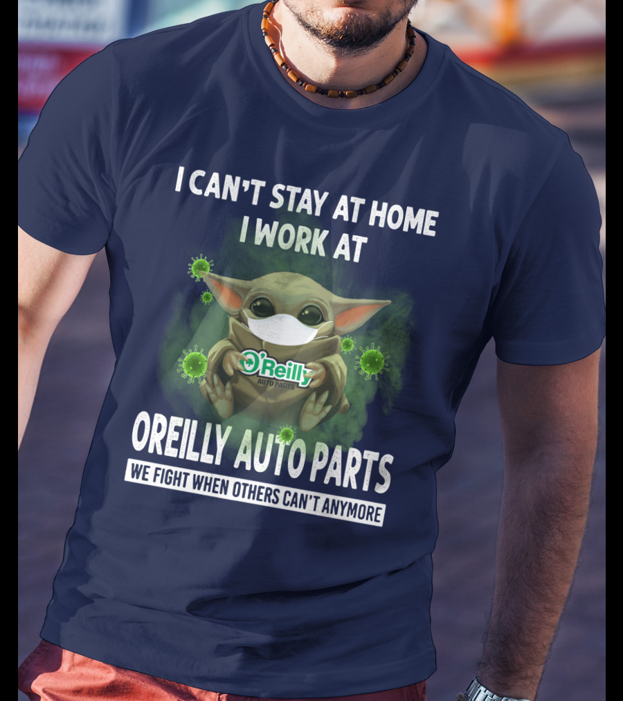 I Can't Stay At Home I Work At O'Reilly Auto Parts We Fight When Others Can't Anymore T-Shirt