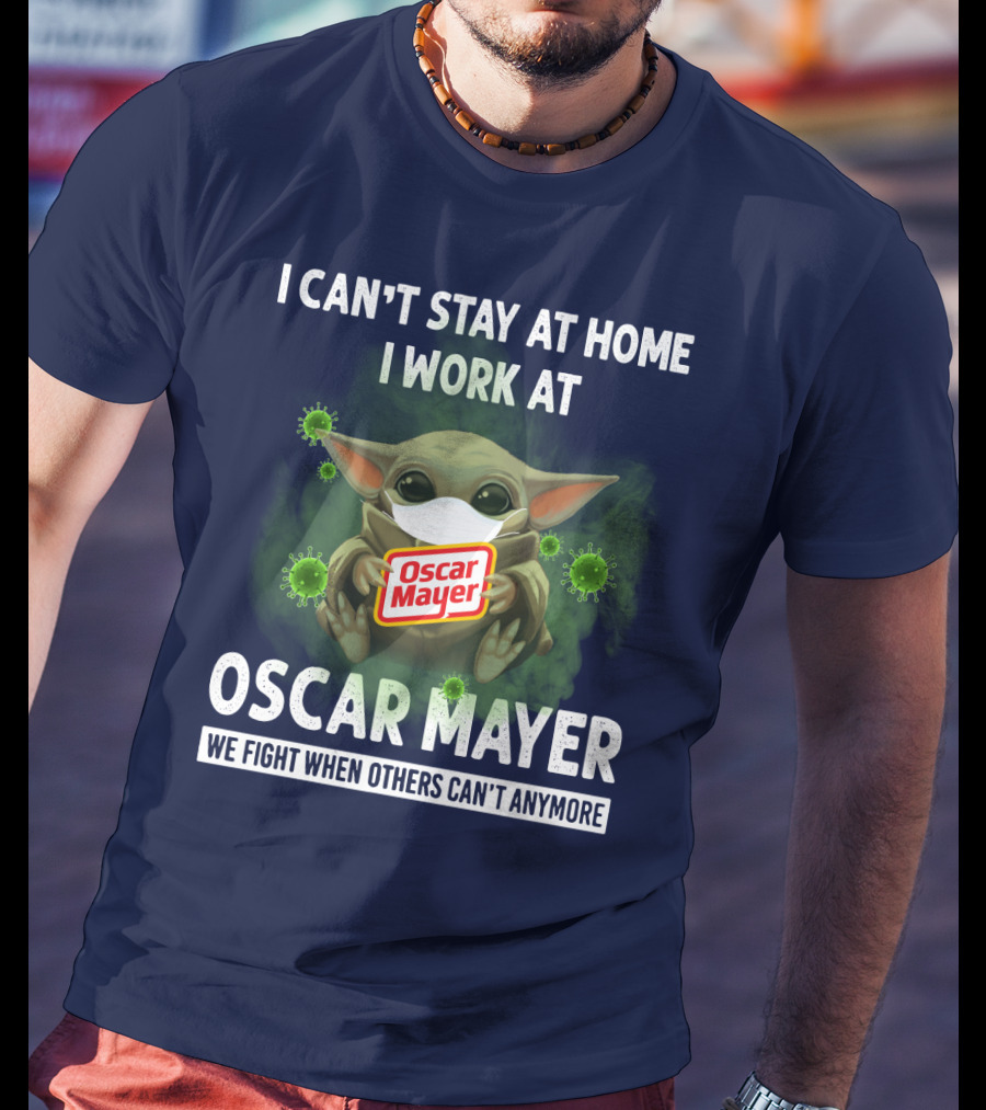 I Can't Stay At Home I Work At Oscar Mayer We Fight When Others Can't Anymore T-Shirt