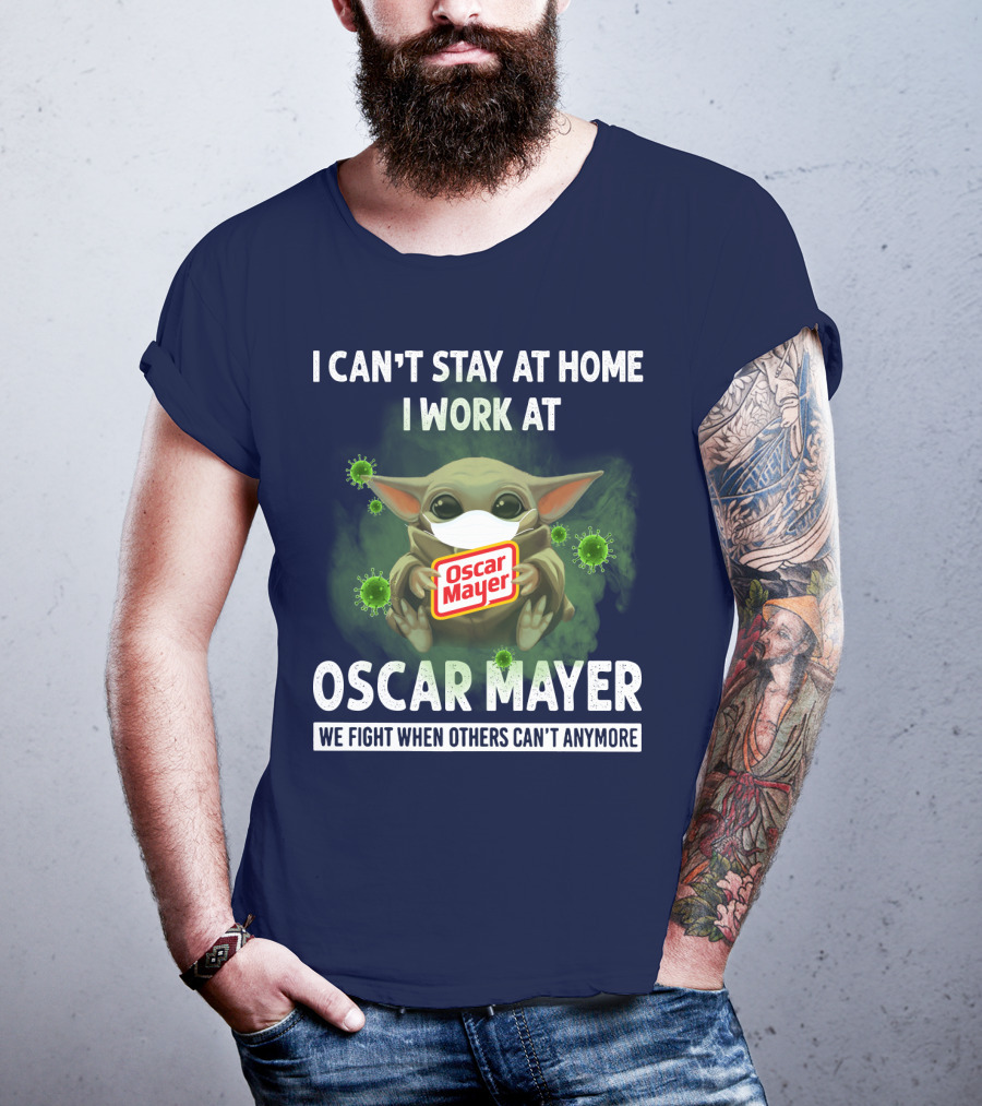 I Can't Stay At Home I Work At Oscar Mayer We Fight When Others Can't Anymore T-Shirt