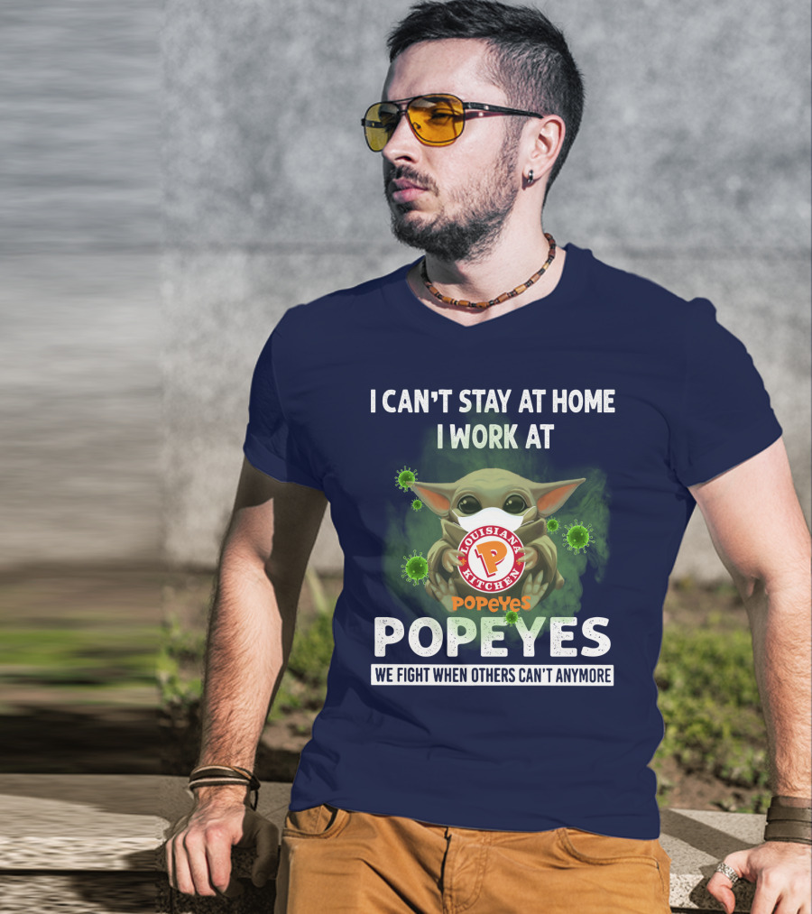 I Can't Stay At Home I Work At Louisiana Kitchen Popeyes We Fight When Others Can't Anymore T-Shirt