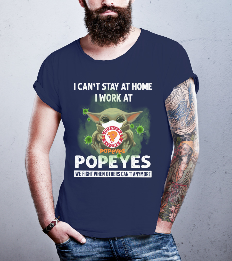 I Can't Stay At Home I Work At Louisiana Kitchen Popeyes We Fight When Others Can't Anymore T-Shirt