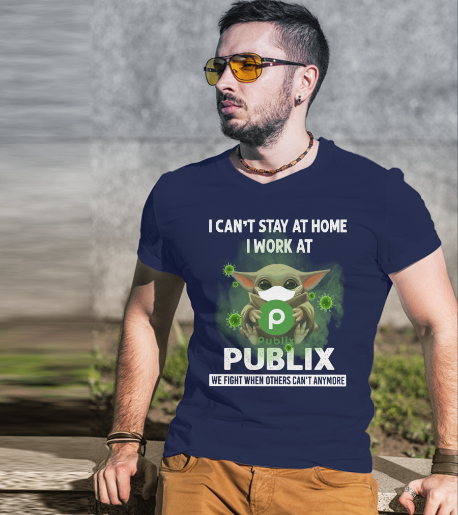 I Can't Stay At Home I Work At Publix We Fight When Others Can't Anymore T-Shirt