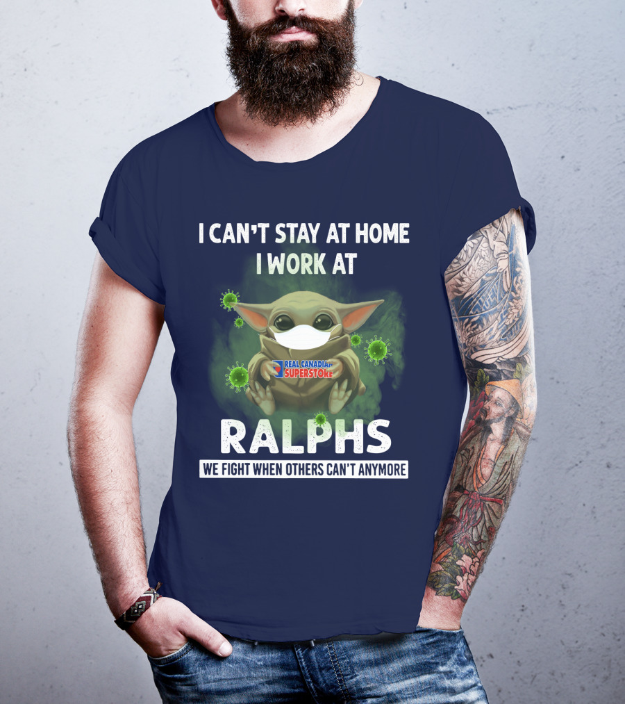 I Can't Stay At Home I Work At Real Canadian Superstore Ralphs We Fight When Others Can't Anymore T-Shirt