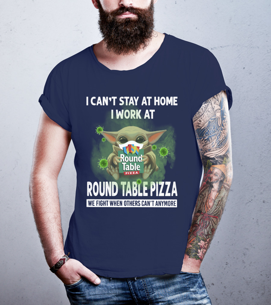 I Can't Stay At Home I Work At Round Table Pizza We Fight When Others Can't Anymore T-Shirt