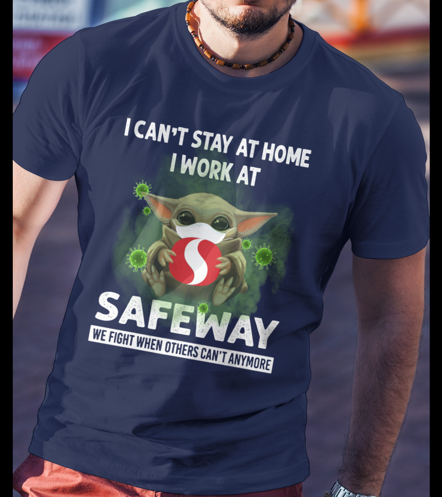 I Can't Stay At Home I Work At Safeway We Fight When Others Can't Anymore T-Shirt