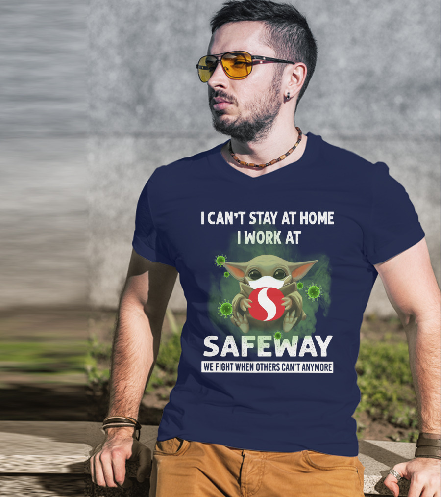 I Can't Stay At Home I Work At Safeway We Fight When Others Can't Anymore T-Shirt