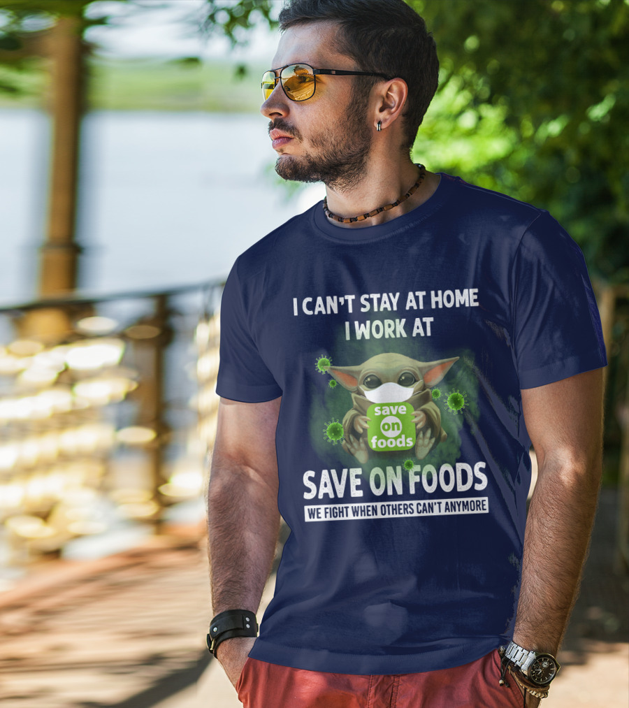I Can't Stay At Home I Work At Save On Foods We Fight When Others Can't Anymore T-Shirt