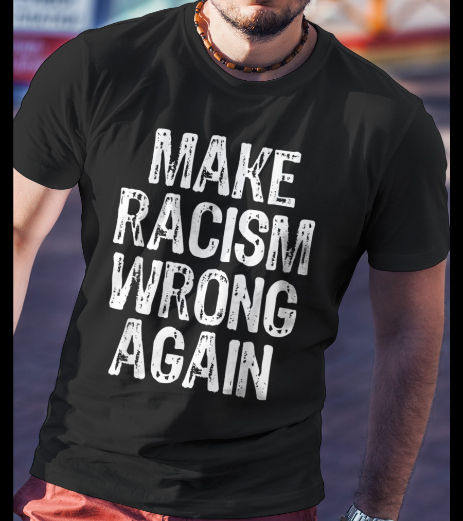Make Racism Wrong Again Statement For Social Justice Awareness T-Shirt
