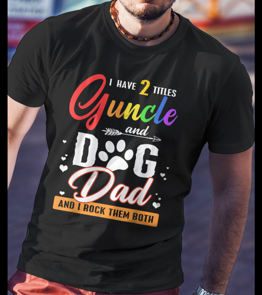 I Have Two Titles Guncle And Dog Dad And I Rock Them Both T-Shirt
