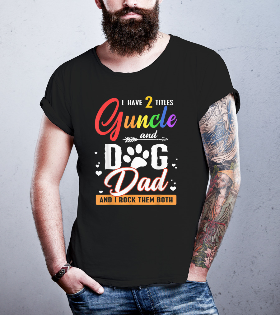 I Have Two Titles Guncle And Dog Dad And I Rock Them Both T-Shirt