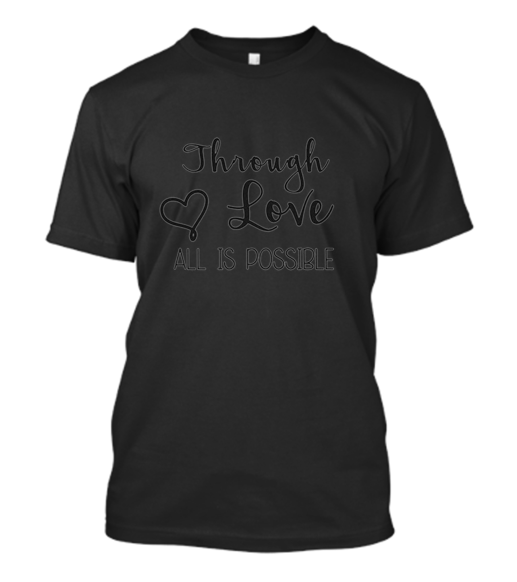 Through Love All Is Possible T-Shirt